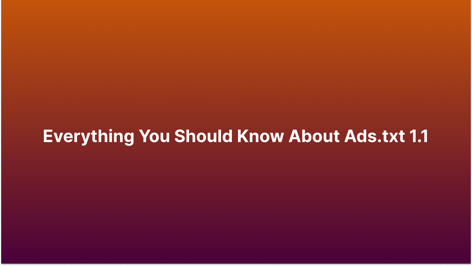 Everything You Should Know About Ads.txt 1.1